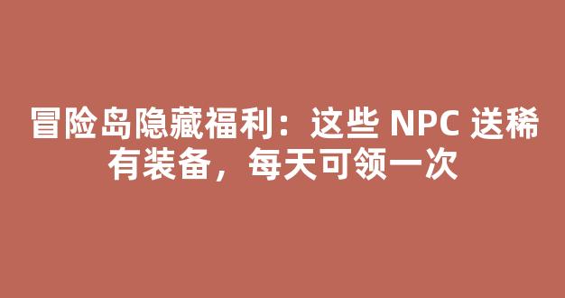 冒险岛隐藏福利：这些 NPC 送稀有装备，每天可领一次